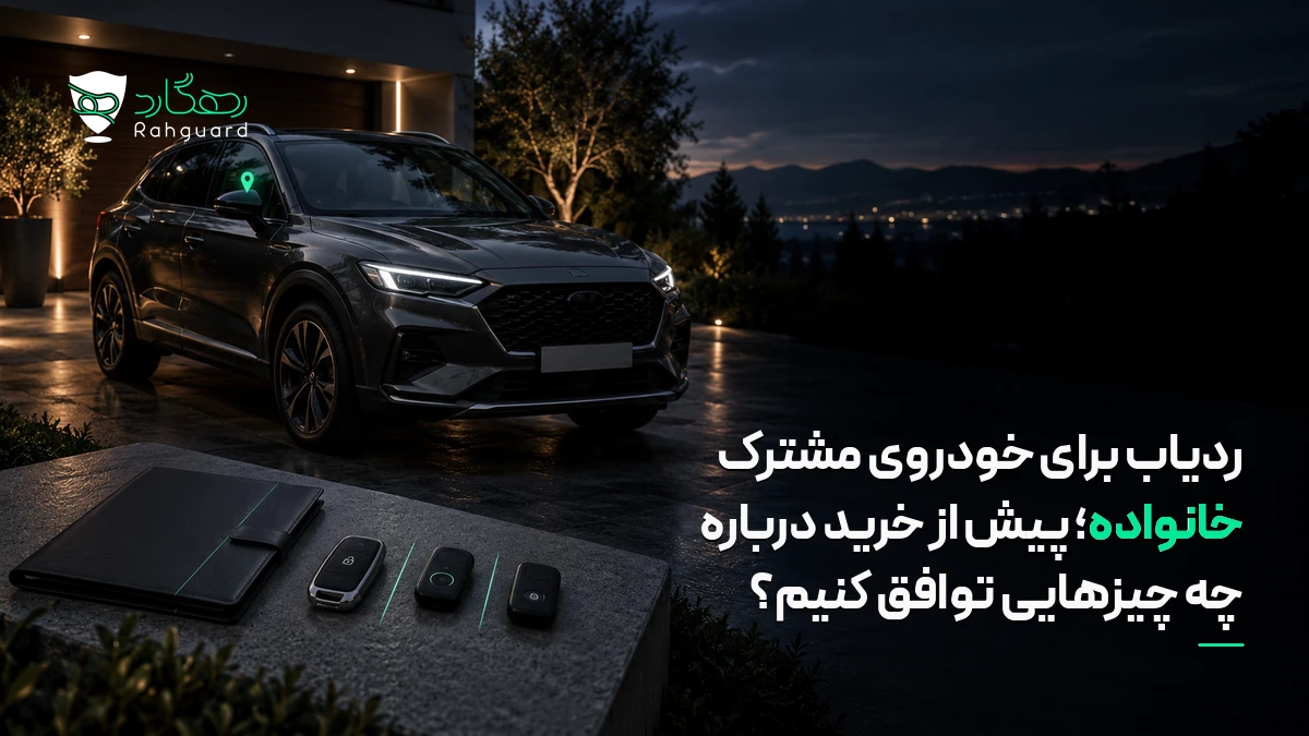 تصویر مقاله ردیاب برای خودروی مشترک خانواده؛ پیش از خرید درباره چه چیزهایی توافق کنیم؟