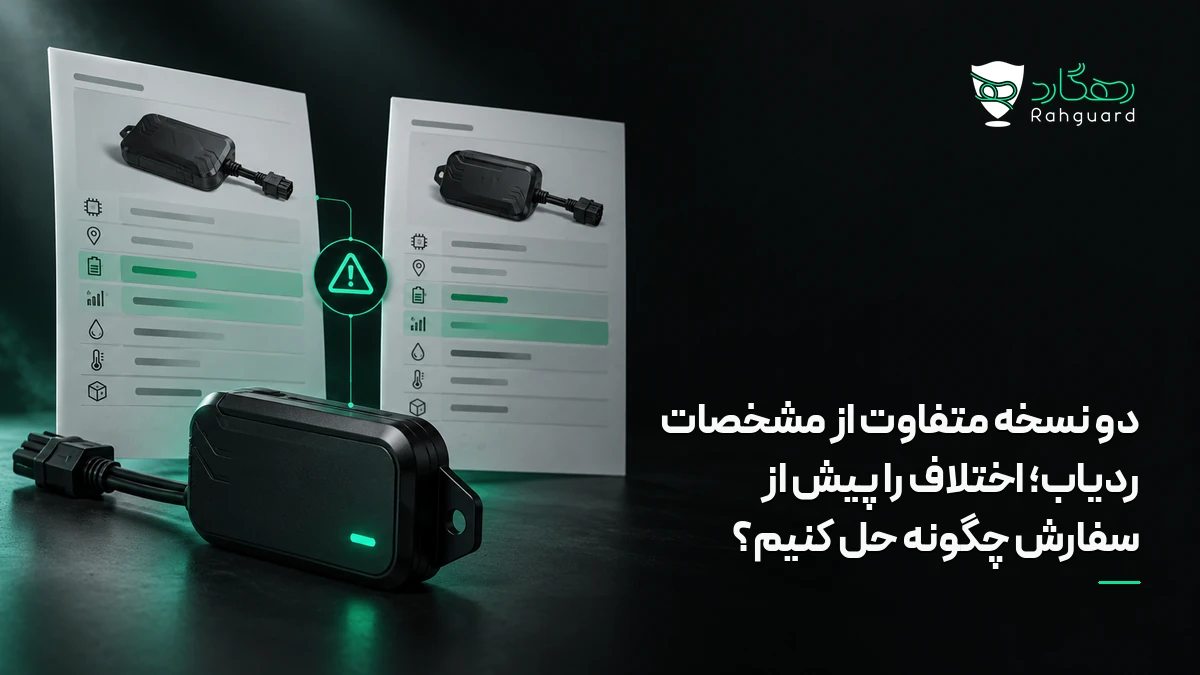 دو نسخه متفاوت از مشخصات ردیاب؛ اختلاف را پیش از سفارش چگونه حل کنیم؟ در آخرین مطالب رهگارد