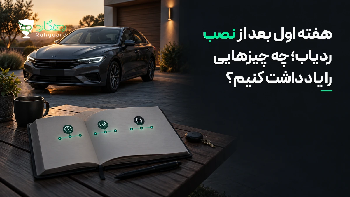 تصویر مقاله هفته اول بعد از نصب ردیاب؛ چه چیزهایی را یادداشت کنیم؟