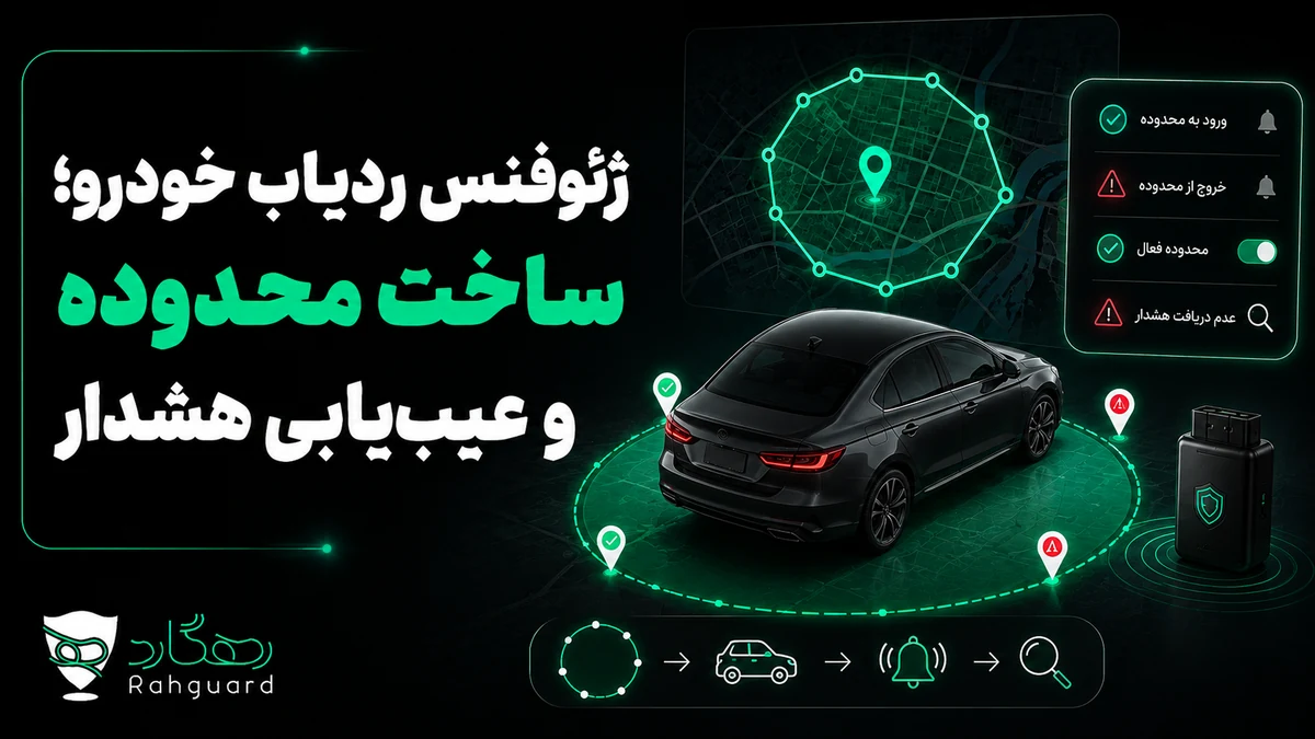 تصویر مقاله ژئوفنس ردیاب خودرو؛ ساخت محدوده و عیب‌یابی هشدار