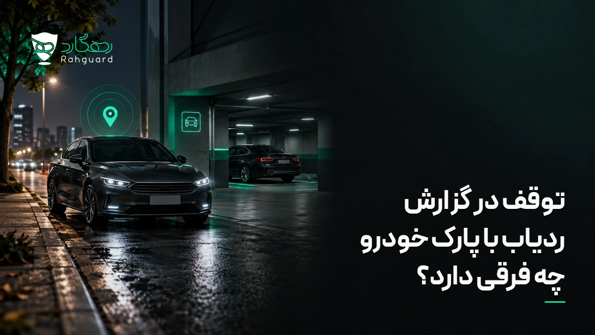 تصویر مقاله توقف در گزارش ردیاب با پارک خودرو چه فرقی دارد؟
